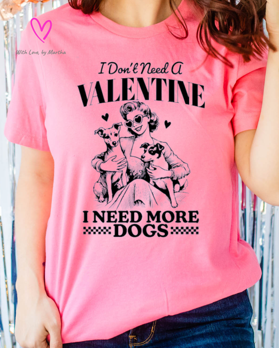 I don't need a valentine, I need more dogs T-shirt/Sweatshirt