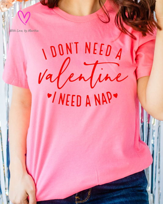 I don't need a valentine, I need a nap T-shirt/Sweatshirt