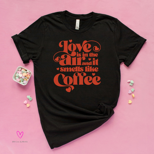 Love is in the air and it smells like coffee T-shirt/Sweatshirt