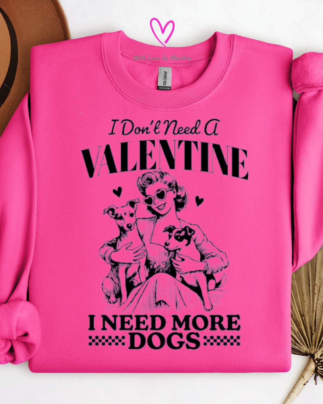 I don't need a valentine, I need more dogs T-shirt/Sweatshirt