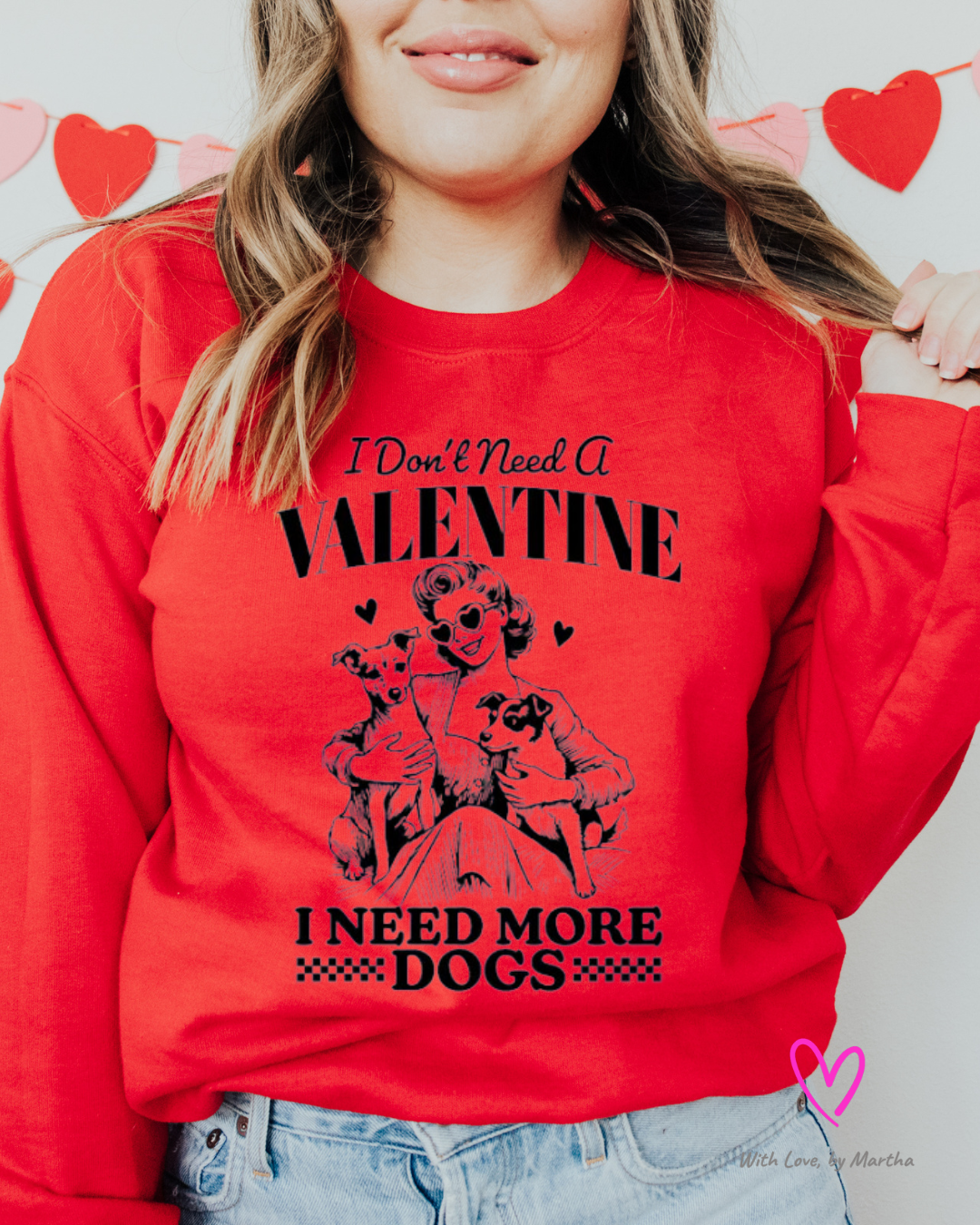 I don't need a valentine, I need more dogs T-shirt/Sweatshirt