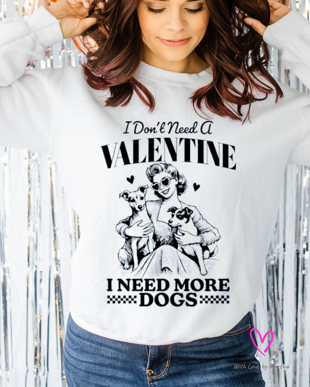 I don't need a valentine, I need more dogs T-shirt/Sweatshirt