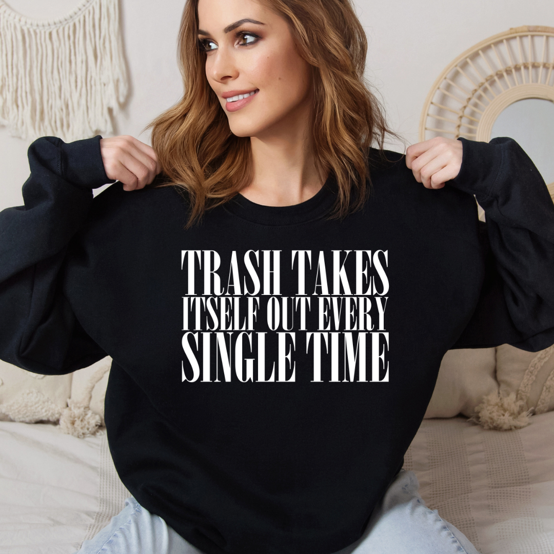 Trash takes itself out every single time Crewneck Sweatshirt or hoodie