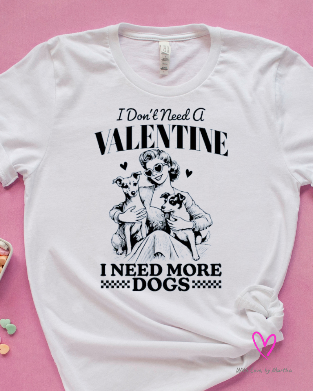 I don't need a valentine, I need more dogs T-shirt/Sweatshirt