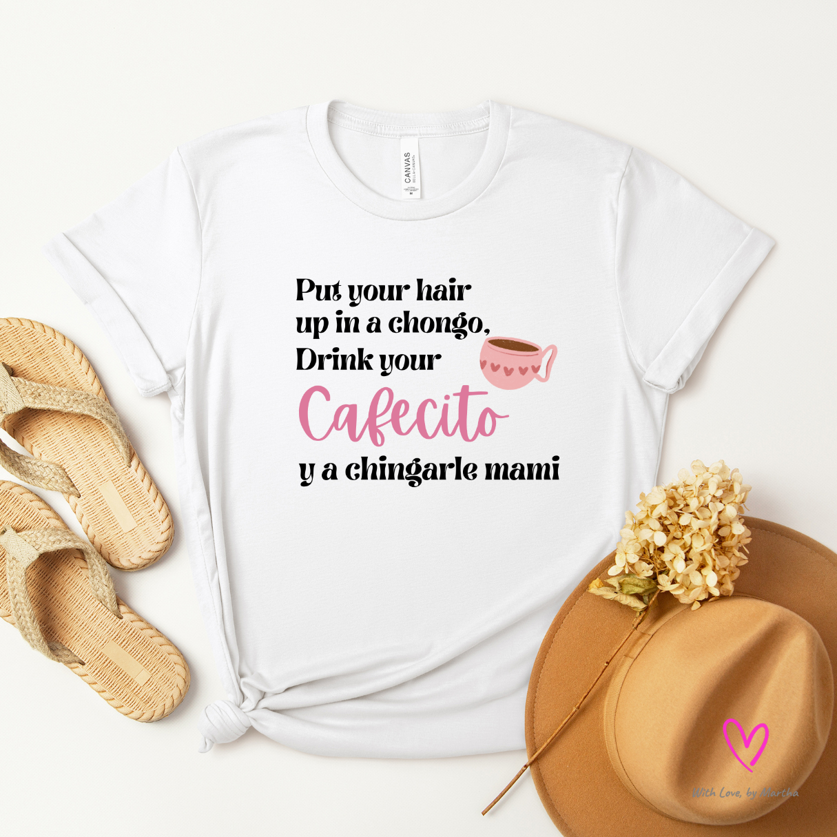 Put your hair up in a chongo, drink your cafecito y a chingarle mami T-shirt