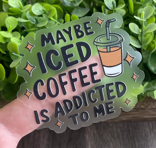 Maybe iced coffee is addicted to me (transparent) Sticker